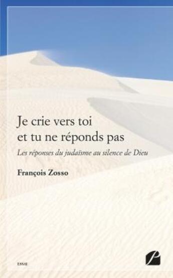 Couverture du livre « Je crie vers toi et tu ne réponds pas ; les réponses du judaïsme au silence de Dieu » de Francois Zosso aux éditions Editions Du Panthéon