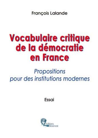 Couverture du livre « Vocabulaire critique de la démocratie en France ; propositions pour des institutions modernes » de Francois Lalande aux éditions Benevent