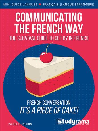 Couverture du livre « Mini guide langues : communicating the french way : french conversation, it's a piece of cake! » de Isabelle Perrin aux éditions Studyrama