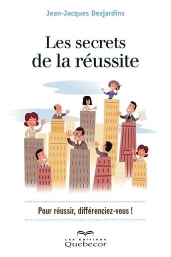 Couverture du livre « Les secrets de la réussite » de Jean-Jacques Desjardins aux éditions Quebecor