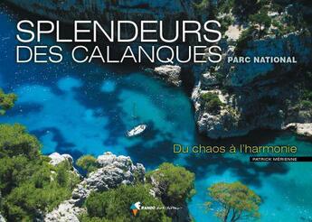 Couverture du livre « Splendeurs des calanques ; parc national ; du chaos à l'harmonie » de Patrick Merienne aux éditions Rando