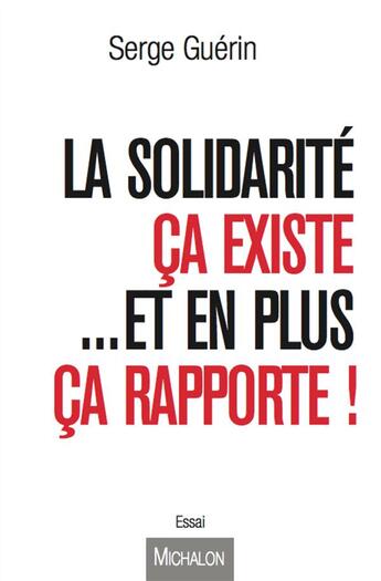 Couverture du livre « La solidarité ; ça existe et en plus ça rapporte ! » de Serge Guerin aux éditions Michalon