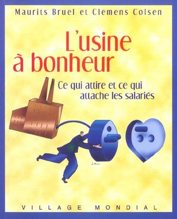 Couverture du livre « L'Usine A Bonheur ; Ce Qui Attire Et Ce Qui Attache Les Salaries » de Maurits Bruel et Clemens Colsen aux éditions Village Mondial