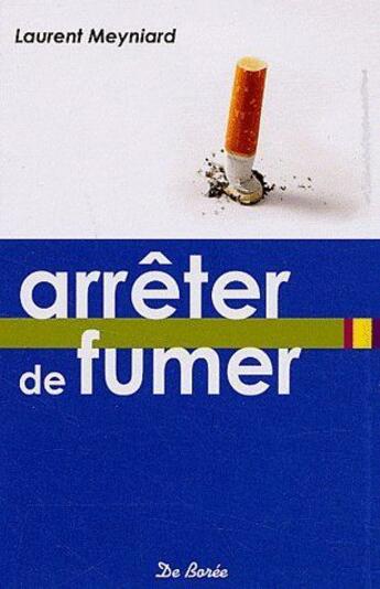 Couverture du livre « Arrêter de fumer » de Laurent Meyniard aux éditions De Boree