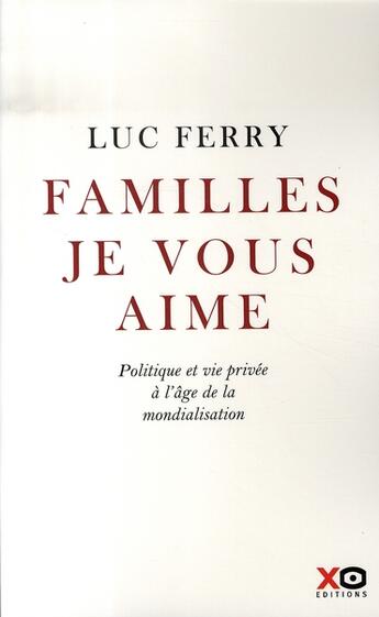 Couverture du livre « Familles je vous aime ; politique et vie privée à l'âge de la mondialisation » de Luc Ferry aux éditions Xo