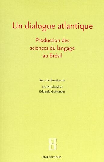 Couverture du livre « Un dialogue atlantique ; production des sciences du langage au Brésil » de Eduardo Guimaraes et Orlandi aux éditions Ens Lyon