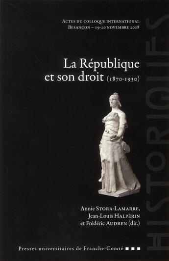 Couverture du livre « La République et son droit (1870-1930) » de Jean-Louis Halperin et Frederic Audren et Annie Stora-Lamarre aux éditions Pu De Franche Comte