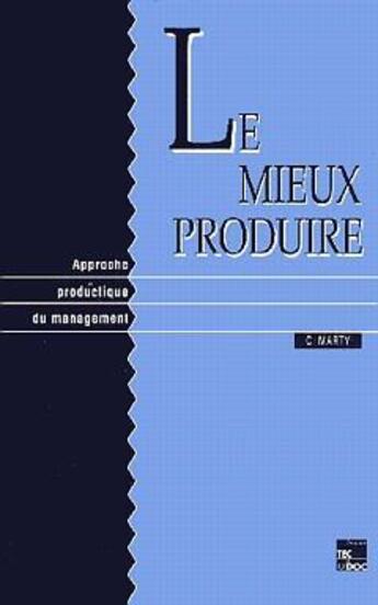 Couverture du livre « Le mieux produire » de Claude Marty aux éditions Tec Et Doc