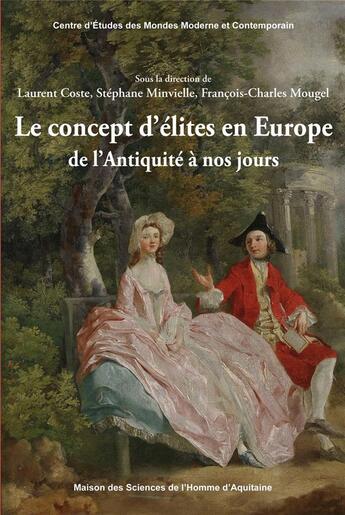 Couverture du livre « Le Concept d'élites en Europe de l'Antiquité à nos jours » de Laurent Coste aux éditions Maison Sciences De L'homme D'aquitaine