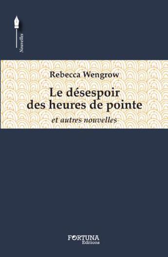 Couverture du livre « Le désespoir des heures de pointe ; et autres nouvelles » de Rebecca Wengrow aux éditions Fortuna