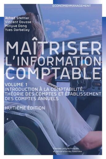 Couverture du livre « Maîtriser l'information comptable Tome 1 ; introduction à la comptabilité , théorie des comptes et établissement des comptes annuels (8e édition) » de Alfred Stettler et Minyue Dong aux éditions Ppur