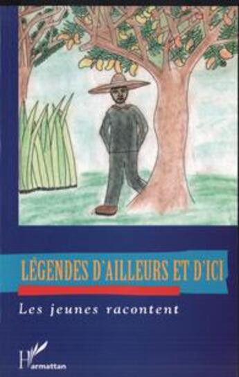 Couverture du livre « Légendes d'ailleurs et d'ici ; les jeunes racontent » de  aux éditions L'harmattan