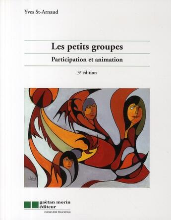 Couverture du livre « Les petits groupes ; participation et animation (3e édition) » de St-Arnaud Yves aux éditions Gaetan Morin