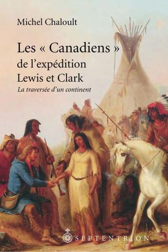 Couverture du livre « Les « Canadiens » de l'expédition Lewis et Clark 1804-1806 ; la traversée d'un continent » de Michel Chaloult aux éditions Les Editions Du Septentrion