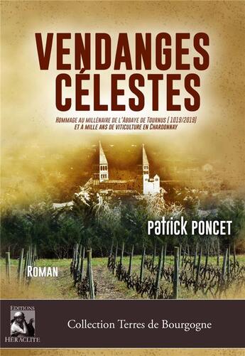 Couverture du livre « Vendanges célestes : hommage au millénaire de l'abbaye de Tournus et à mille ans de viticulture en Chardonnay » de Patrick Poncet aux éditions Heraclite