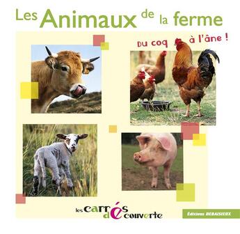 Couverture du livre « Les Animaux de la ferme, du coq à l'âne - collection Les Carrés Découvertes » de Debaisieux/Leroy aux éditions Debaisieux