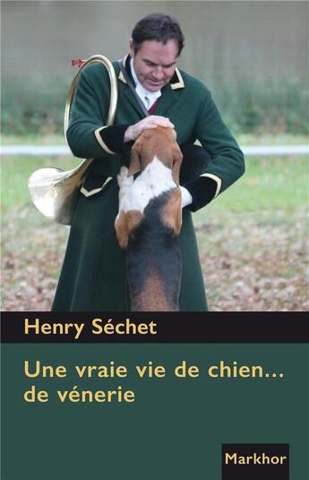 Couverture du livre « Une vraie vie de chien... de vénerie » de Henry Sechet et Jean-Etienne Rime aux éditions Montbel