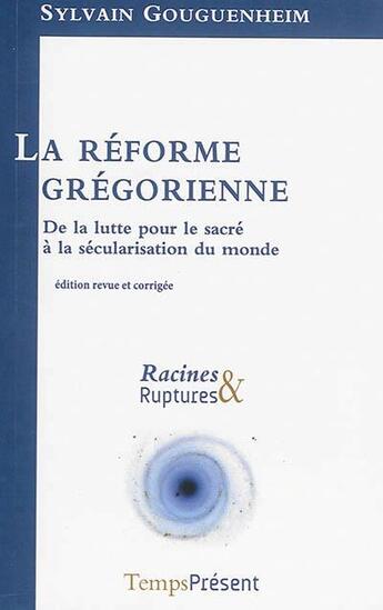 Couverture du livre « La réforme grégorienne ; de la lutte pour le sacré à la sécularisation du monde » de Sylvain Gouguenheim aux éditions Editions Temps Present