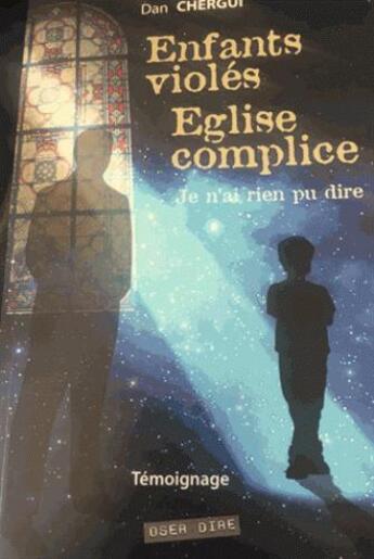 Couverture du livre « Enfants violés église complice ; je n'ai rien pu dire » de Dan Chergui aux éditions Oser Dire