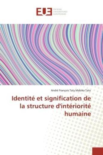 Couverture du livre « Identite et signification de la structure d'interiorite humaine » de Francois Taty Mabika aux éditions Editions Universitaires Europeennes