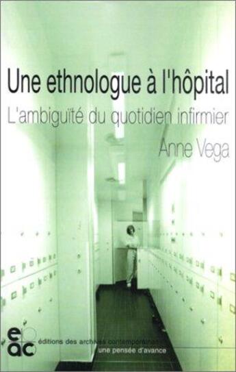 Couverture du livre « Une ethnologue a l'hopital - l'ambiguite du quotidien infirmier » de Anne Vega aux éditions Archives Contemporaines