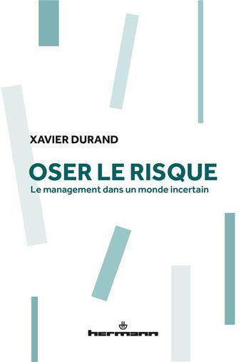 Couverture du livre « Oser le risque ; le management dans un monde incertain » de Xavier Durand aux éditions Hermann