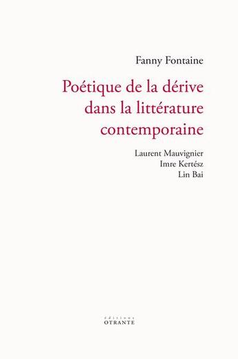 Couverture du livre « Poétique de la dérive dans la litteérature contemporaine : Laurent Mauvignier, Imre Kertesz, Lin Bai » de Fanny Fontaine aux éditions Otrante