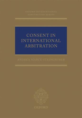 Couverture du livre « Consent in International Arbitration » de Steingruber Andrea M aux éditions Oup Oxford