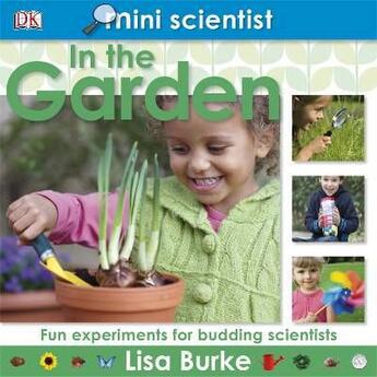 Couverture du livre « In the garden ; fun experiments for budding scientists » de Lisa Burke aux éditions Dk Children