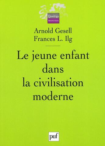 Couverture du livre « Le jeune enfant dans la civilisation moderne ; l'orientation du développement de l'enfant à l'école des tout-petits et à la maison » de Arnold Gesell et Frances L. Ilg aux éditions Puf