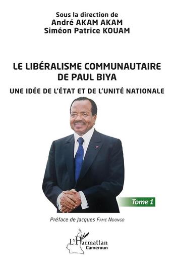 Couverture du livre « Le libéralisme communautaire de Paul Biya : Une idée de l'État et de l'unité nationale - Tome 1 » de Andre Akam Akam et Simeon Patrick Kouam aux éditions L'harmattan