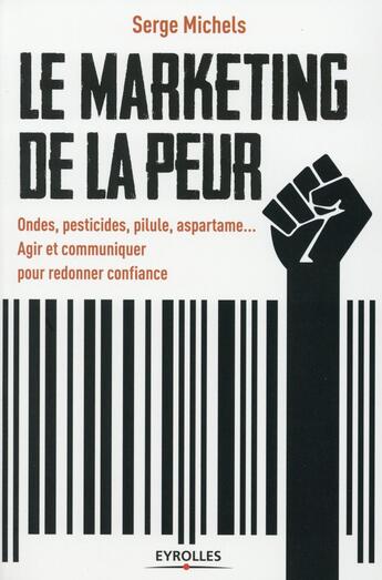 Couverture du livre « Le marketing de la peur ; ondes pesticides pilule aspartam , agir et communiquer pour redonner confiance » de Marie-Helene Westphalen et Serge Michels aux éditions Eyrolles