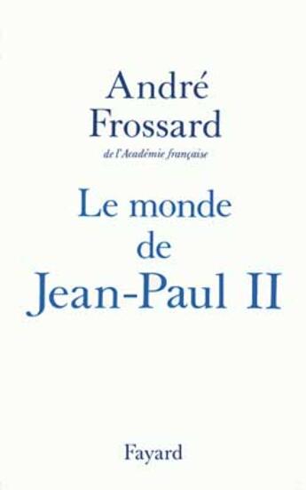 Couverture du livre « Le monde de Jean-Paul II » de Andre Frossard aux éditions Fayard