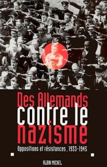 Couverture du livre « Des Allemands contre le nazisme ; oppositions et résistances, 1933-1945 » de  aux éditions Albin Michel