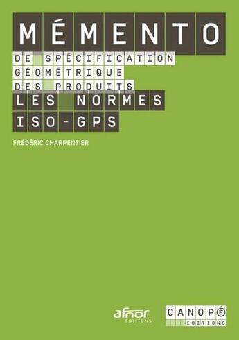 Couverture du livre « Mémento de spécification géométrique des produits ; les normes ISO-GPS » de Frederic Charpentier aux éditions Reseau Canope