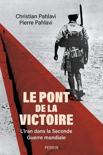 Couverture du livre « Le pont de la victoire : l'Iran dans la Seconde Guerre mondiale » de Pierre Pahlavi et Christian Pahlavi aux éditions Perrin