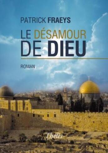 Couverture du livre « Le Desamour De Dieu » de Patrick Fraeys aux éditions Theles