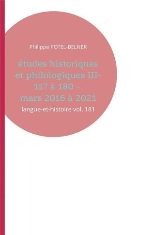 Couverture du livre « Études historiques et philologiques t.3 : 117 à 180 - mars 2016 à 2021 ; langue-et-histoire vol. 181 » de Philippe Potel-Belner aux éditions Books On Demand