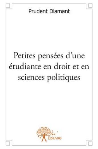 Couverture du livre « Petites pensées d'une étudiante en droit et en sciences politiques » de Prudent Diamant aux éditions Edilivre