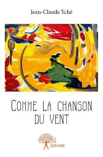 Couverture du livre « Comme la chanson du vent » de Jean-Claude Yche aux éditions Edilivre