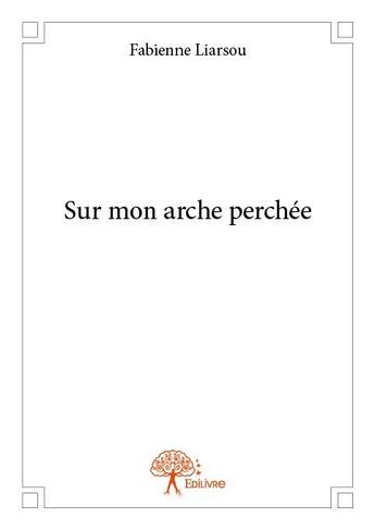 Couverture du livre « Sur mon arche perchée » de Fabienne Liarsou aux éditions Edilivre