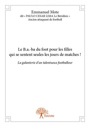 Couverture du livre « Le b.a.-ba du foot pour les filles qui se sentent seules les jours de matches ! » de Emmanuel Mote aux éditions Edilivre