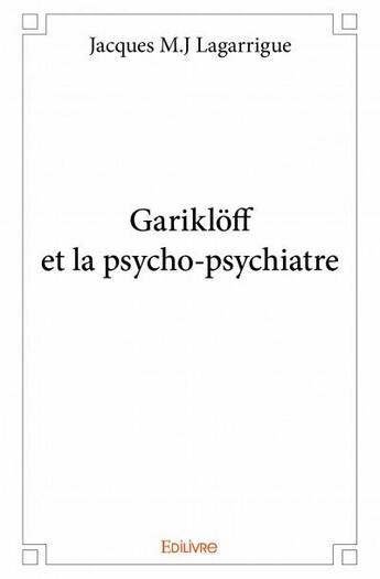 Couverture du livre « Gariklöff et la psycho-psychiatre » de Jacques M. J. Lagarrige aux éditions Edilivre