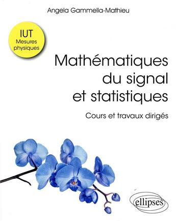 Couverture du livre « Mathématiques du signal et statistiques ; cours et travaux dirigés ; IUT mesures physiques » de Angela Gammella-Mathieu aux éditions Ellipses