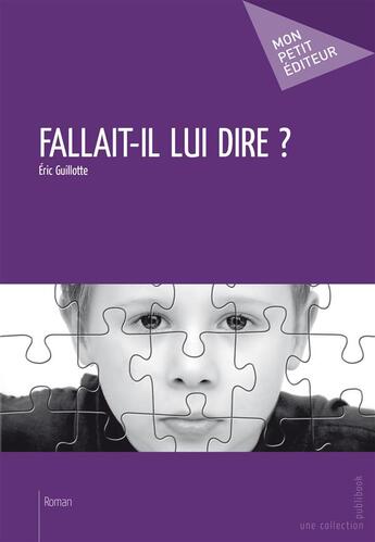 Couverture du livre « Fallait-il lui dire ? » de Guillotte Eric aux éditions Mon Petit Editeur