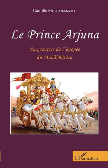 Couverture du livre « Le prince Arjuna ; aux sources de l'épopée du Mahâbbârata » de Camille Moutoussamy aux éditions L'harmattan