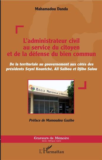 Couverture du livre « L'administrateur civil au service du citoyen et de la défense du bien commun ; de la territoriale au gouvernement aux côtés des présidents Seymi Kountché, Ali Saibou et Djibo Salou » de Mahamadou Danda aux éditions L'harmattan