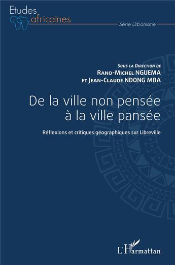 Couverture du livre « De la ville non pensée à la ville pansée : réflexions et critiques géographiques sur Libreville » de Nguema/Ndong Mba aux éditions L'harmattan