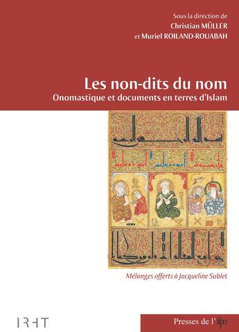 Couverture du livre « Les Non-Dits Du Nom. Onomastique Et Documents En Terre D'Islam » de M.Roiland Ch.Muller aux éditions Ifpo