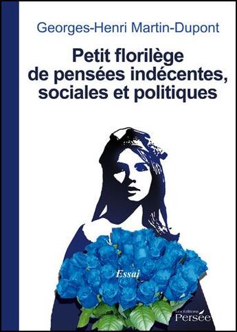 Couverture du livre « Petit florilège de pensées indécentes, sociales et politiques » de Georges-Henri Martin-Dupont aux éditions Persee